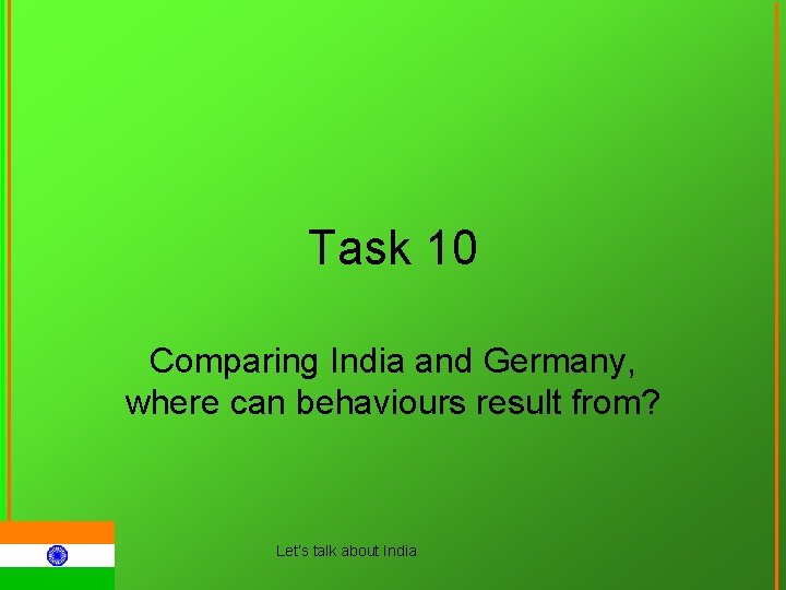 Task 10 Comparing India and Germany, where can behaviours result from? Let‘s talk about