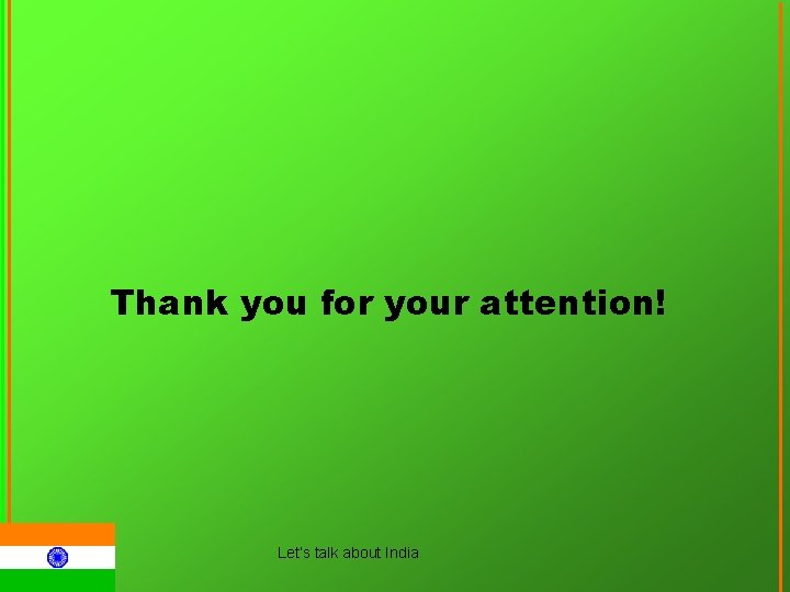Thank you for your attention! Let‘s talk about India 