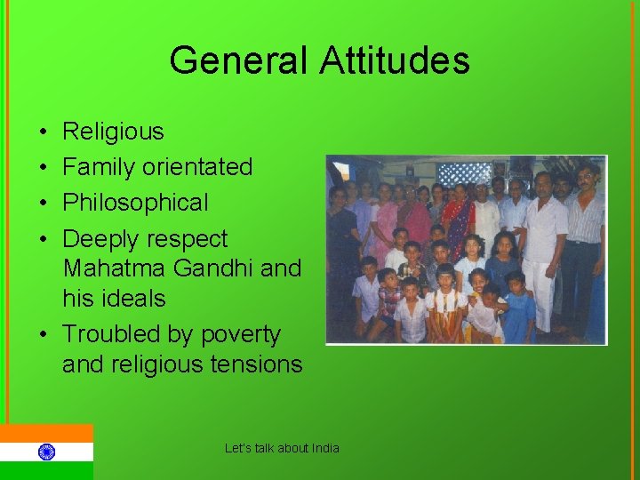 General Attitudes • • Religious Family orientated Philosophical Deeply respect Mahatma Gandhi and his