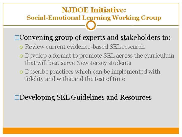 NJDOE Initiative: Social-Emotional Learning Working Group �Convening group of experts and stakeholders to: Review