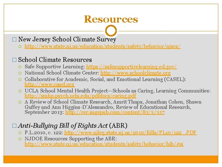 Resources � New Jersey School Climate Survey http: //www. state. nj. us/education/students/safety/behavior/njscs/ � School