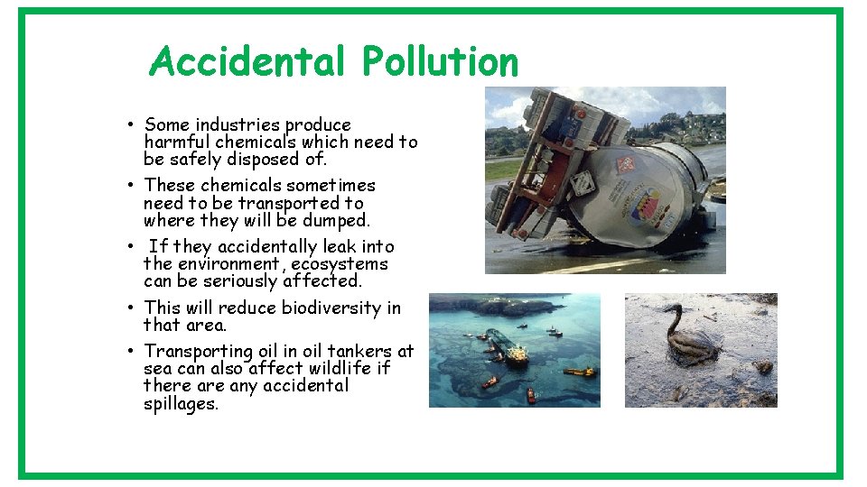 Accidental Pollution • Some industries produce harmful chemicals which need to be safely disposed