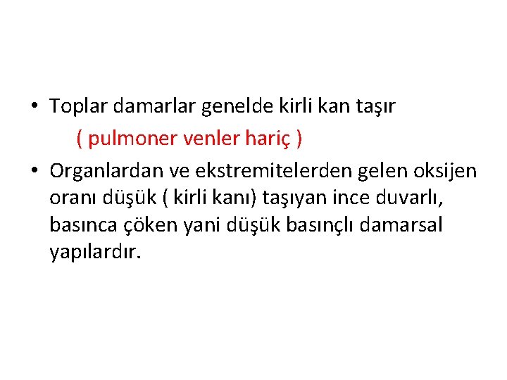  • Toplar damarlar genelde kirli kan taşır ( pulmoner venler hariç ) •