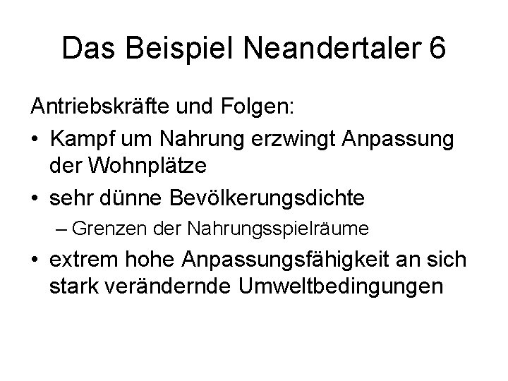 Das Beispiel Neandertaler 6 Antriebskräfte und Folgen: • Kampf um Nahrung erzwingt Anpassung der