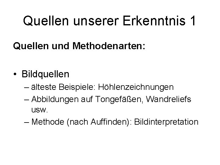Quellen unserer Erkenntnis 1 Quellen und Methodenarten: • Bildquellen – älteste Beispiele: Höhlenzeichnungen –