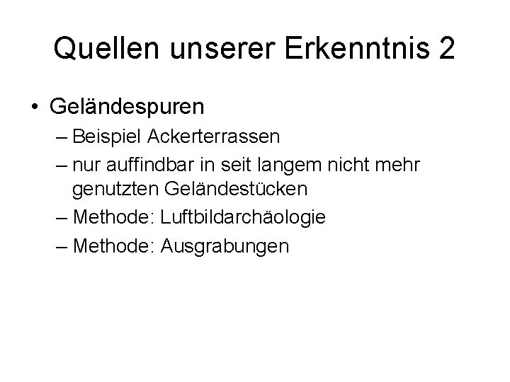 Quellen unserer Erkenntnis 2 • Geländespuren – Beispiel Ackerterrassen – nur auffindbar in seit