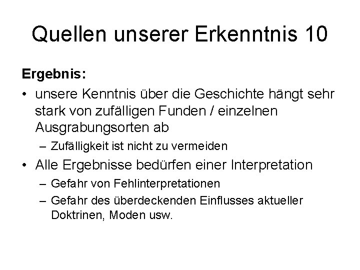 Quellen unserer Erkenntnis 10 Ergebnis: • unsere Kenntnis über die Geschichte hängt sehr stark