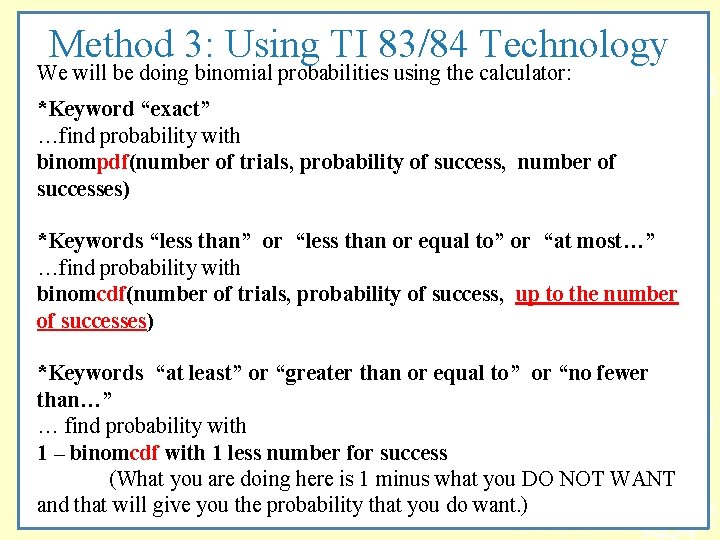 Method 3: Using TI 83/84 Technology We will be doing binomial probabilities using the