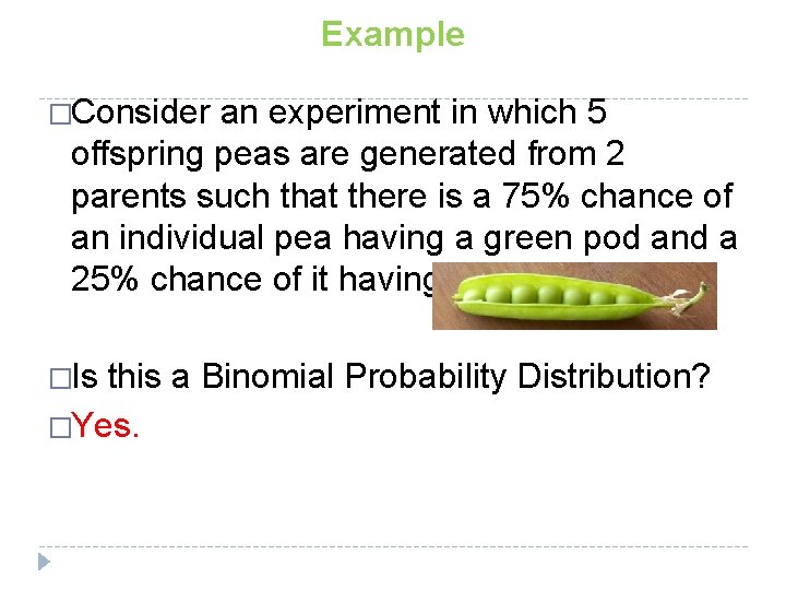 Example �Consider an experiment in which 5 offspring peas are generated from 2 parents