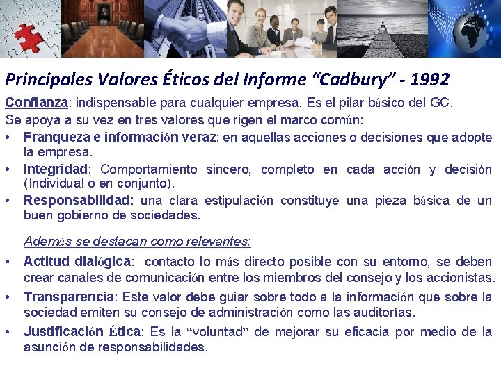 Principales Valores Éticos del Informe “Cadbury” - 1992 Confianza: indispensable para cualquier empresa. Es