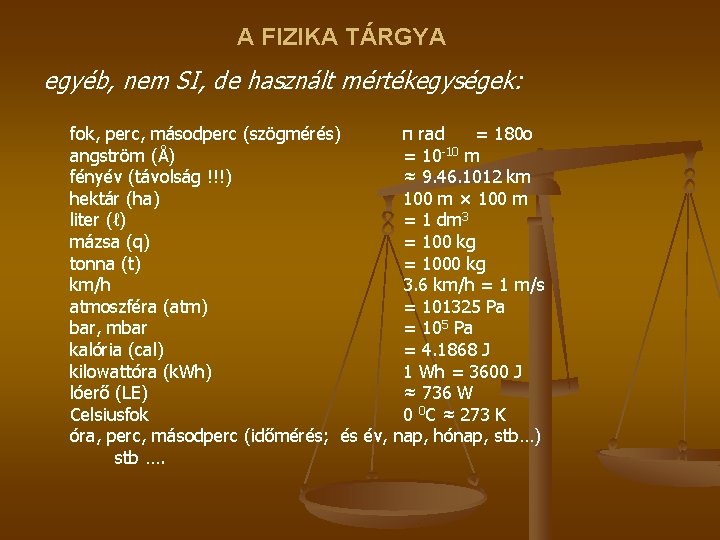 A FIZIKA TÁRGYA egyéb, nem SI, de használt mértékegységek: fok, perc, másodperc (szögmérés) angström
