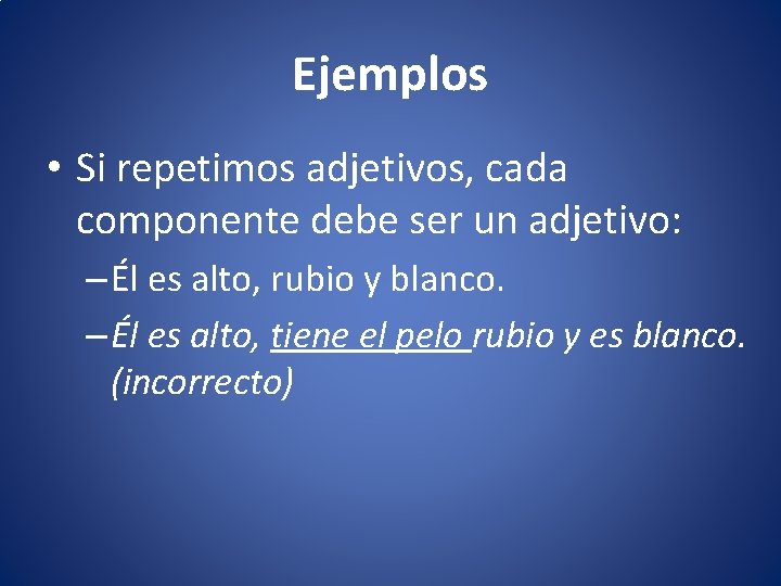 Ejemplos • Si repetimos adjetivos, cada componente debe ser un adjetivo: – Él es