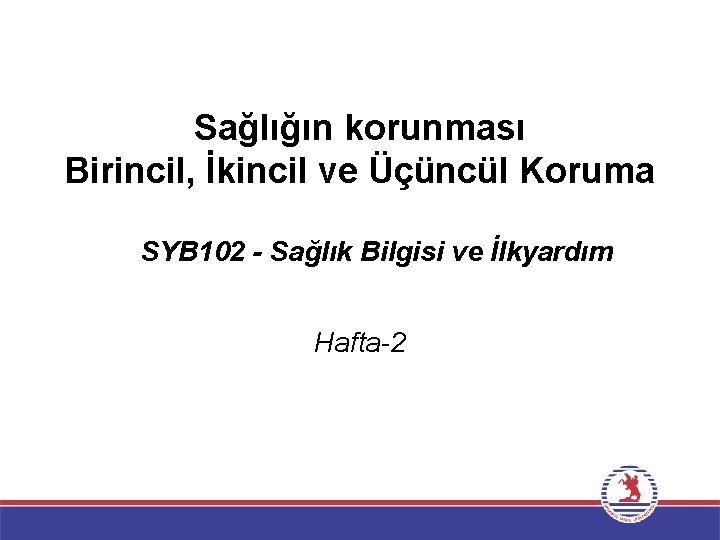 Sağlığın korunması Birincil, İkincil ve Üçüncül Koruma SYB 102 - Sağlık Bilgisi ve İlkyardım