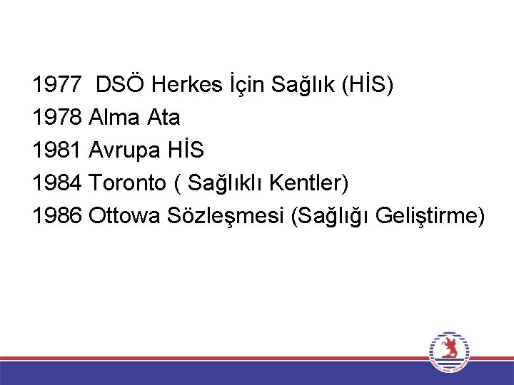 1977 DSÖ Herkes İçin Sağlık (HİS) 1978 Alma Ata 1981 Avrupa HİS 1984 Toronto