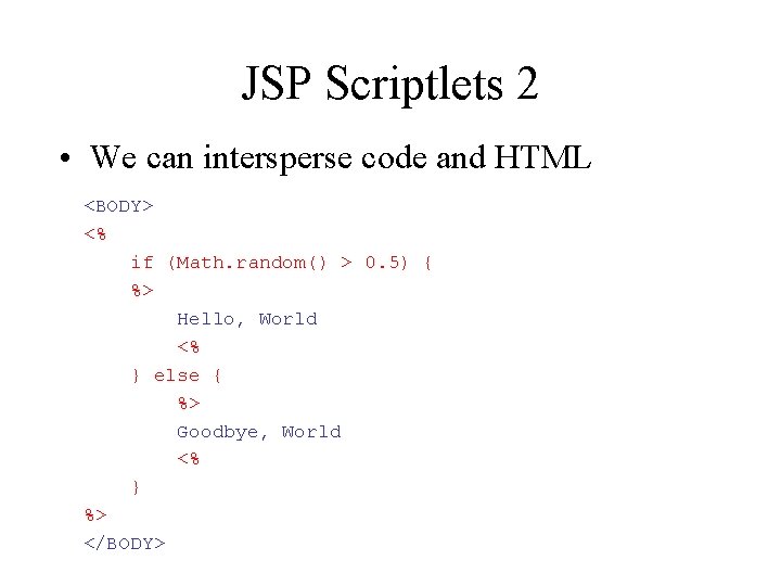 JSP Scriptlets 2 • We can intersperse code and HTML <BODY> <% if (Math.