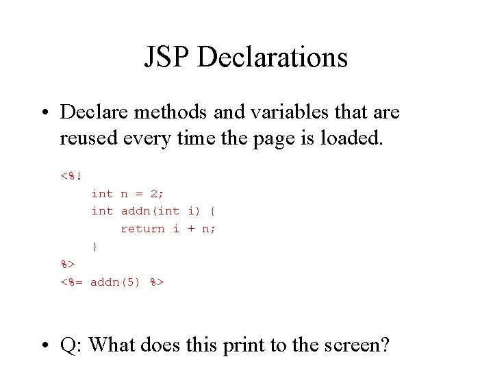 JSP Declarations • Declare methods and variables that are reused every time the page