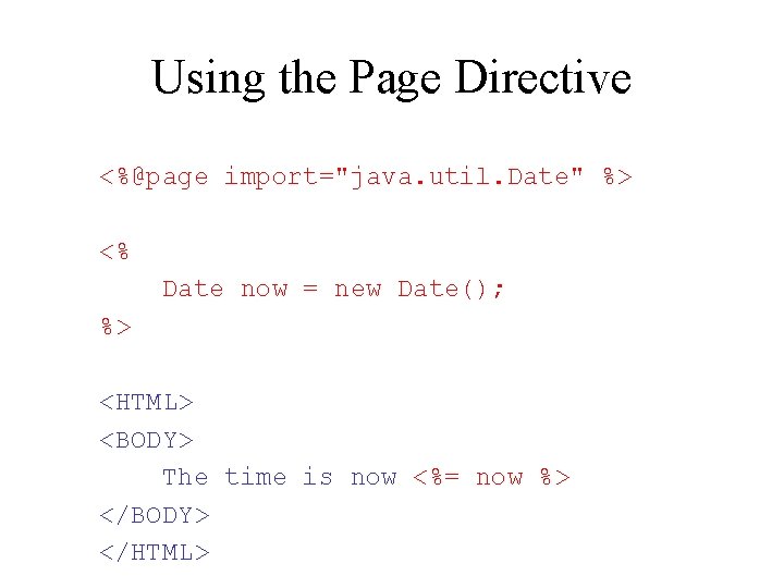 Using the Page Directive <%@page import="java. util. Date" %> <% Date now = new