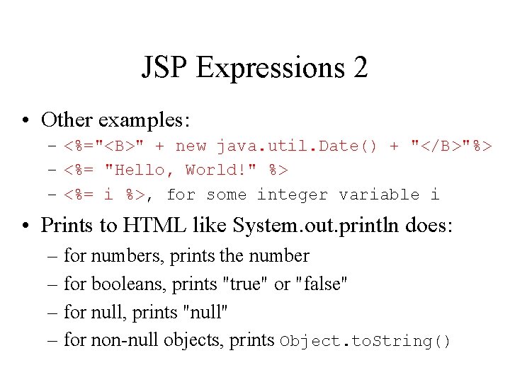 JSP Expressions 2 • Other examples: – <%="<B>" + new java. util. Date() +