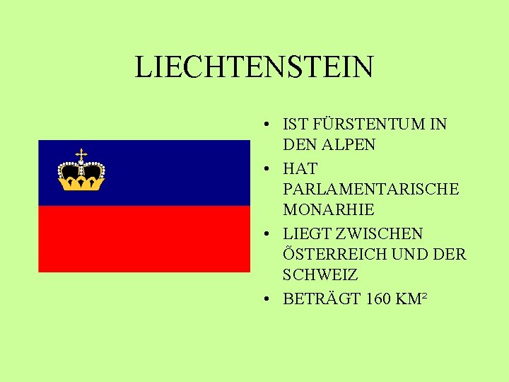 LIECHTENSTEIN • IST FÜRSTENTUM IN DEN ALPEN • HAT PARLAMENTARISCHE MONARHIE • LIEGT ZWISCHEN