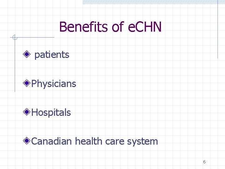Benefits of e. CHN patients Physicians Hospitals Canadian health care system 6 