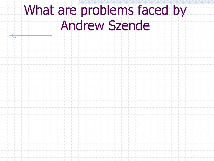 What are problems faced by Andrew Szende 7 