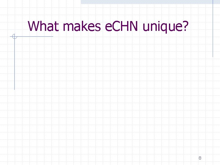 What makes e. CHN unique? 8 