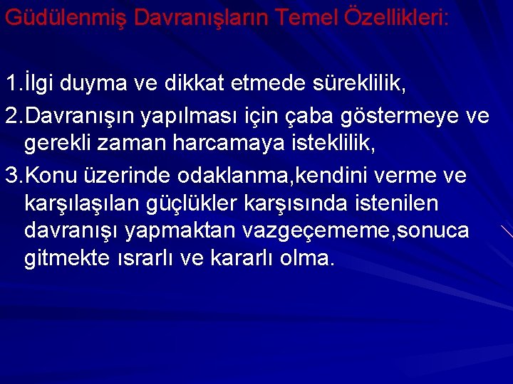 Güdülenmiş Davranışların Temel Özellikleri: 1. İlgi duyma ve dikkat etmede süreklilik, 2. Davranışın yapılması