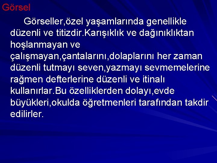 Görseller, özel yaşamlarında genellikle düzenli ve titizdir. Karışıklık ve dağınıklıktan hoşlanmayan ve çalışmayan, çantalarını,