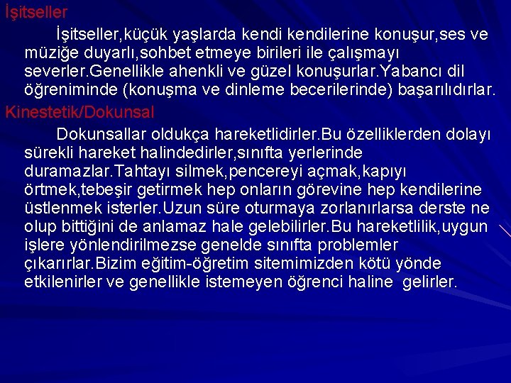 İşitseller, küçük yaşlarda kendilerine konuşur, ses ve müziğe duyarlı, sohbet etmeye birileri ile çalışmayı