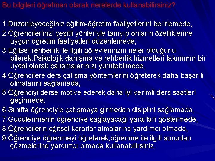 Bu bilgileri öğretmen olarak nerelerde kullanabilirsiniz? 1. Düzenleyeceğiniz eğitim-öğretim faaliyetlerini belirlemede, 2. Öğrencilerinizi çeşitli