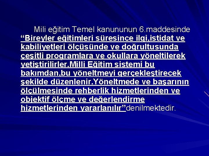 Mili eğitim Temel kanununun 6. maddesinde “Bireyler eğitimleri süresince ilgi, istidat ve kabiliyetleri ölçüsünde