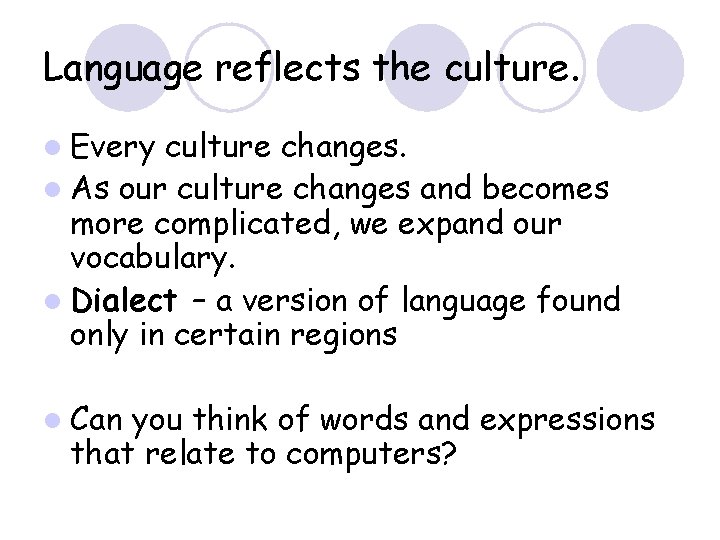 Language reflects the culture. l Every culture changes. l As our culture changes and