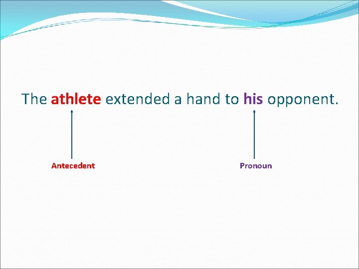 The athlete extended a hand to his opponent. Antecedent Pronoun 