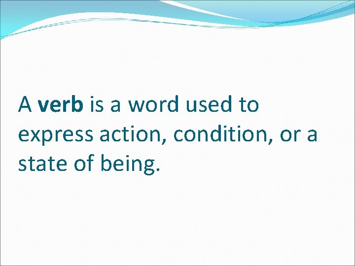 A verb is a word used to express action, condition, or a state of