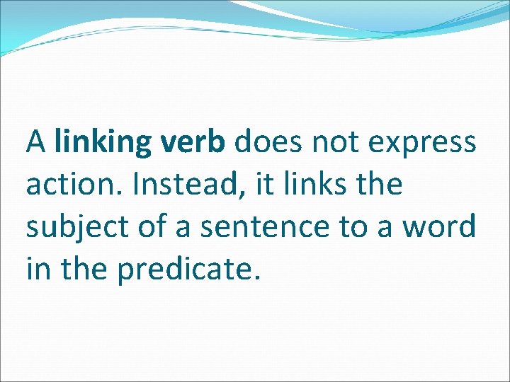A linking verb does not express action. Instead, it links the subject of a