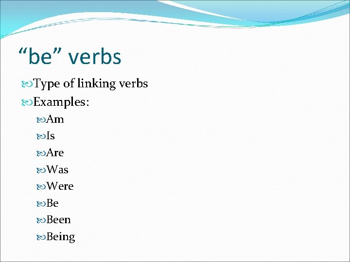 “be” verbs Type of linking verbs Examples: Am Is Are Was Were Be Been