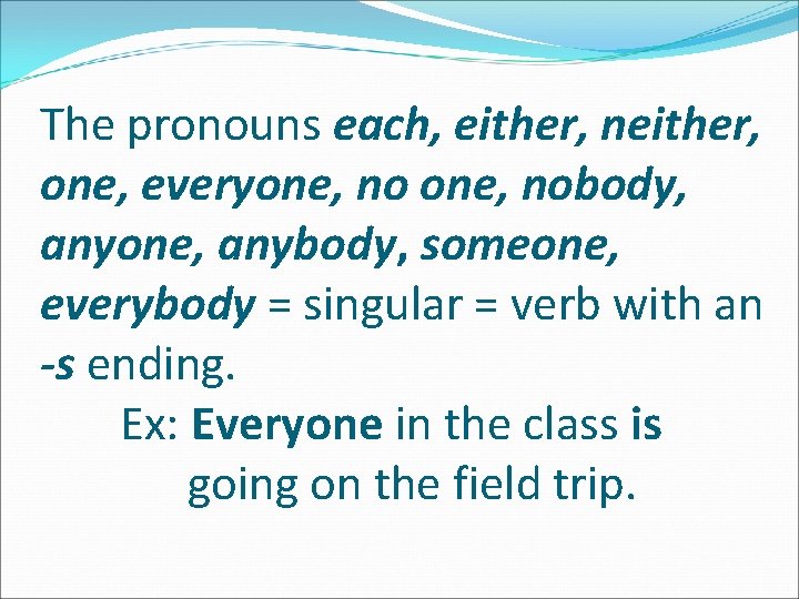 The pronouns each, either, neither, one, everyone, nobody, anyone, anybody, someone, everybody = singular