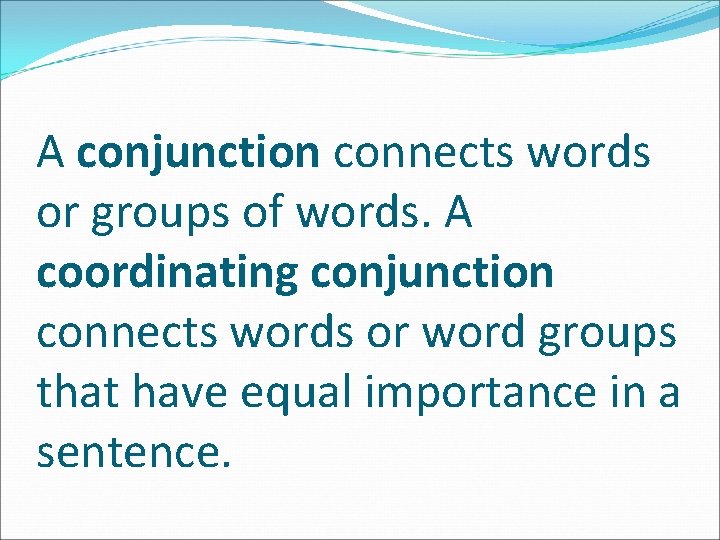 A conjunction connects words or groups of words. A coordinating conjunction connects words or