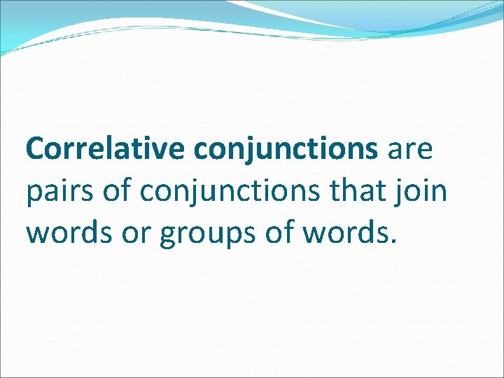 Correlative conjunctions are pairs of conjunctions that join words or groups of words. 