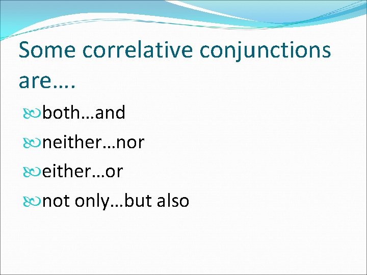 Some correlative conjunctions are…. both…and neither…nor either…or not only…but also 