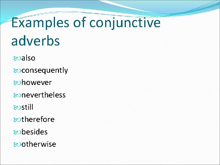Examples of conjunctive adverbs also consequently however nevertheless still therefore besides otherwise 