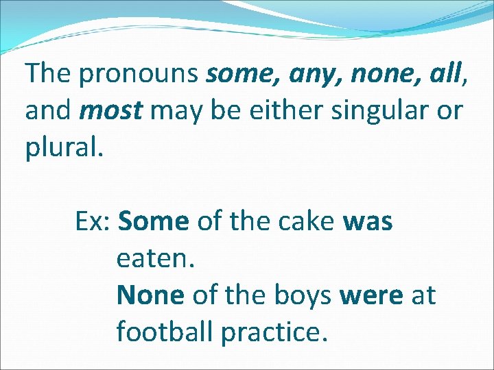 The pronouns some, any, none, all, and most may be either singular or plural.