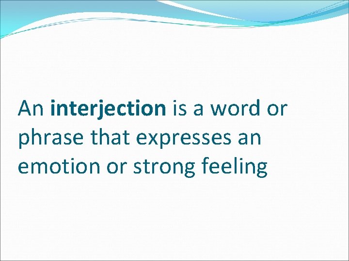 An interjection is a word or phrase that expresses an emotion or strong feeling