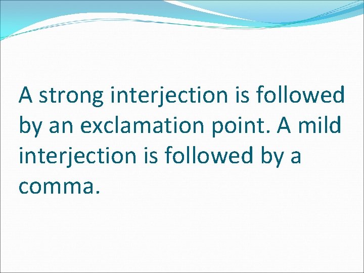 A strong interjection is followed by an exclamation point. A mild interjection is followed