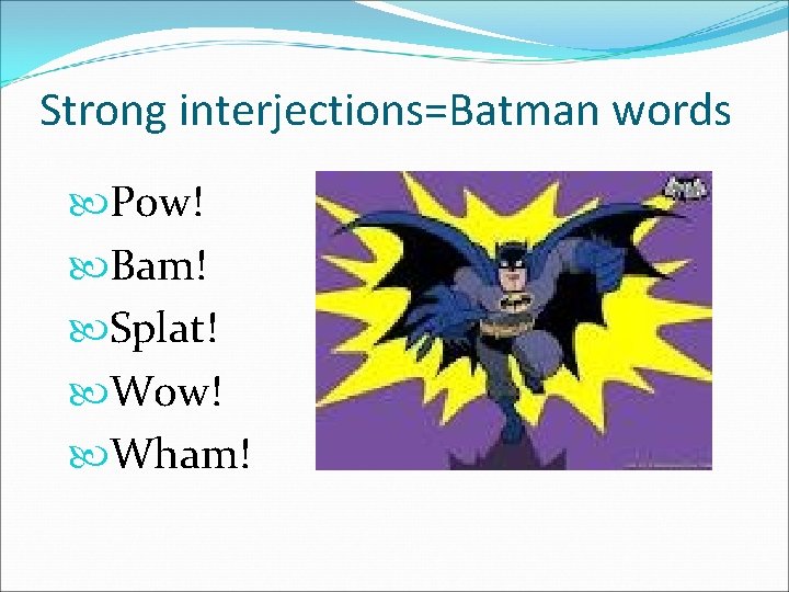 Strong interjections=Batman words Pow! Bam! Splat! Wow! Wham! 