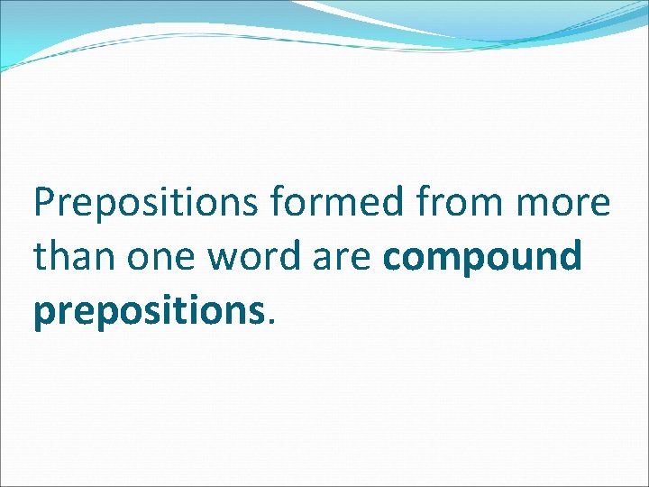 Prepositions formed from more than one word are compound prepositions. 