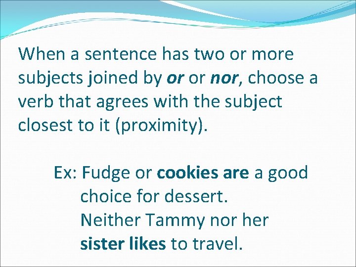When a sentence has two or more subjects joined by or or nor, choose