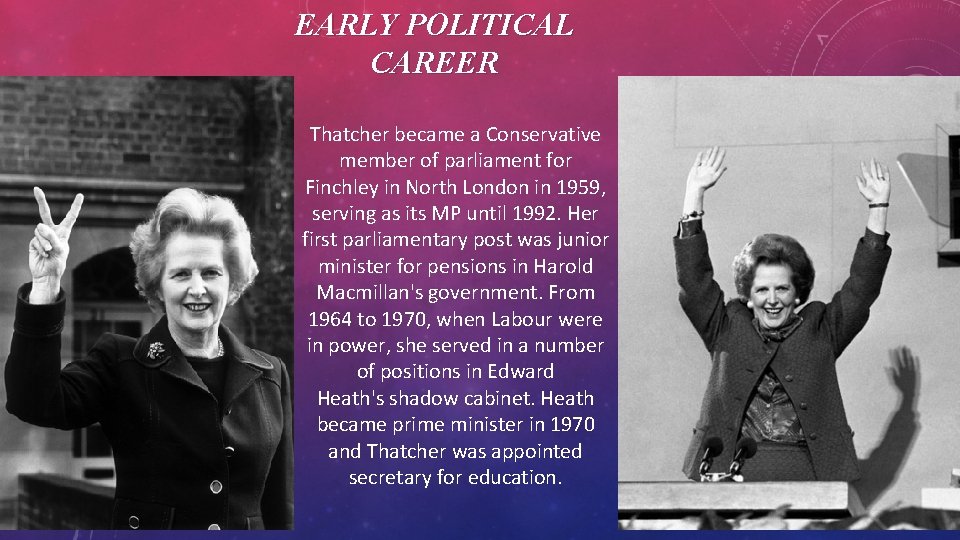 EARLY POLITICAL CAREER • Thatcher became a Conservative member of parliament for Finchley in