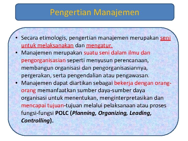 Pengertian Manajemen • Secara etimologis, pengertian manajemen merupakan seni untuk melaksanakan dan mengatur. •