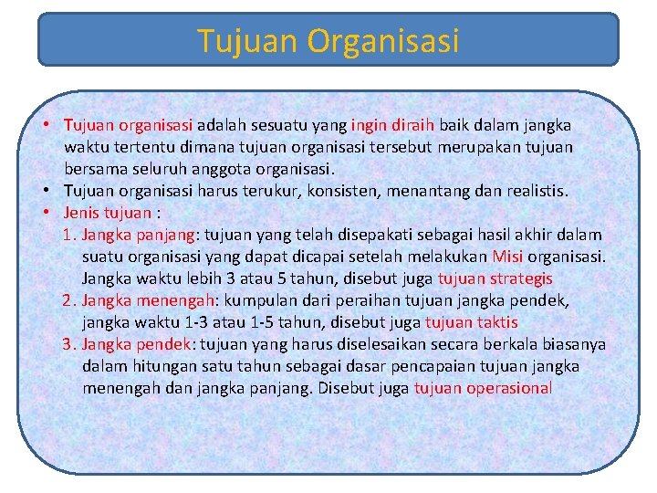 Tujuan Organisasi • Tujuan organisasi adalah sesuatu yang ingin diraih baik dalam jangka waktu